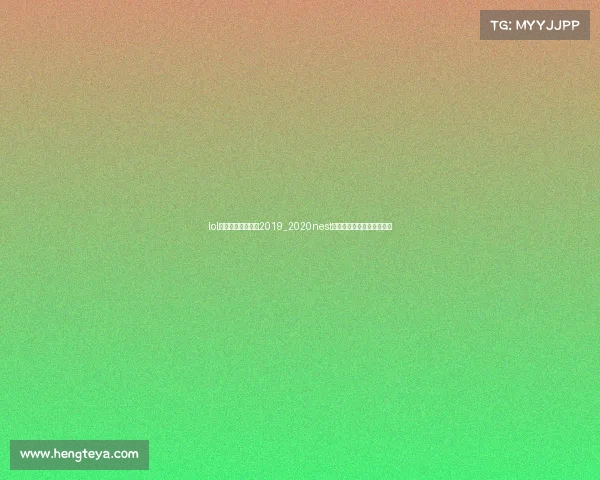 lol全国电子竞技大赛2019_2020nest英雄联盟全国电子竞技大赛